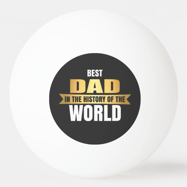 Best Dad in the history of the world Ping Pong Ball (Front)