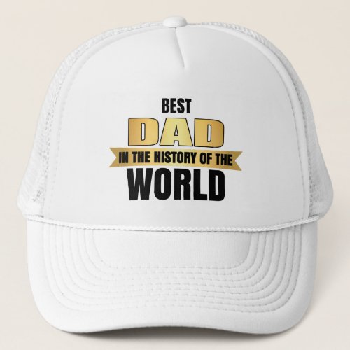 Best Dad in the history of the world Trucker Hat