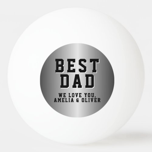 Best Dad Silver Metallic Father`s Day Ping Pong Ball - Best Dad Silver Metallic Father`s Day Ping Pong Ball. Best dad text and names are on a print of a silver metallic texture. A great keepsake for a dad or a grandfather for Father`s day or birthday.