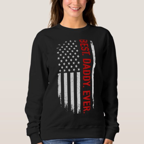 Best Daddy Ever Us American Flag Vintage For Fathe Sweatshirt