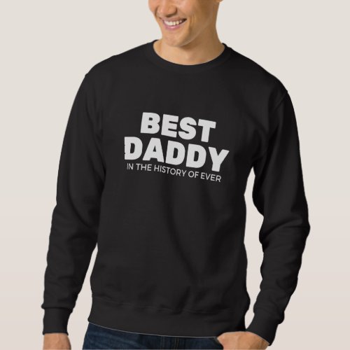 Best Daddy In The History Of Ever Fathers Day 202 Sweatshirt
