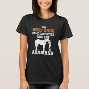 Best Dads Have Daughter Who Ride Horse  Arabians T-Shirt