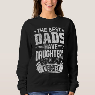 Best Dads Have Daughters Who Lift Weights Sweatshirt