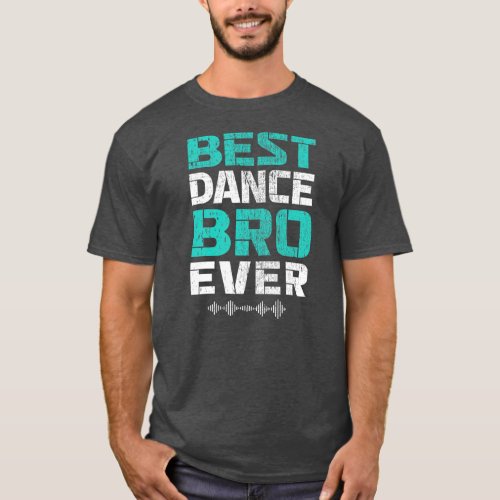 Best Dance Bro Ever Funny Brother Dancing Dance T_Shirt