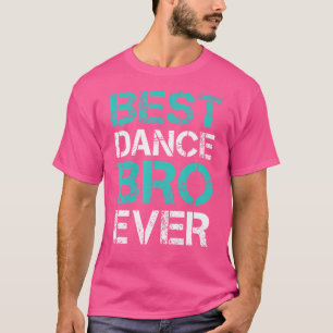 Best Dance Bro Ever Shirt. Funny Brother Tshirts. T-Shirt