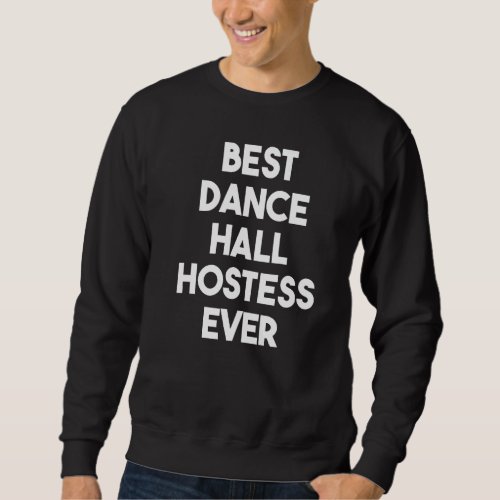 Best Dance Hall Hostess Ever   Sweatshirt