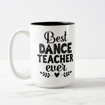 Best Dance Teacher Ever Two-tone Coffee Mug by MainstreetShirt at Zazzle