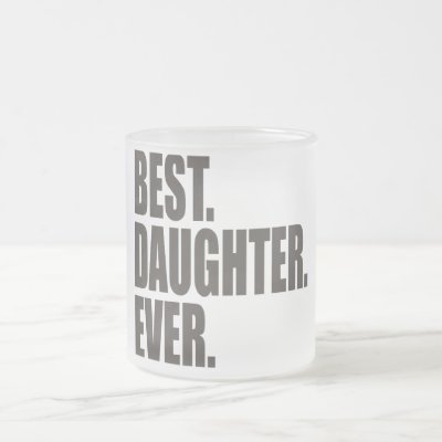 Best. Daughter. Ever. Frosted Glass Coffee Mug