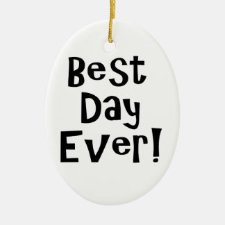 Best Day Ever! Ceramic Ornament