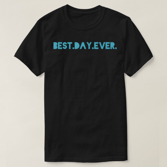 Best Day Ever  T-Shirt (Design Front)