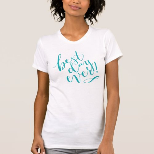 BEST DAY EVER  teal T_Shirt