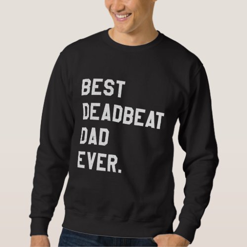 Best Deadbeat Dad Ever Novelty Gag Joke Father Sweatshirt
