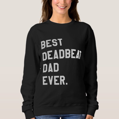 Best Deadbeat Dad Ever Novelty Gag Joke Father Sweatshirt