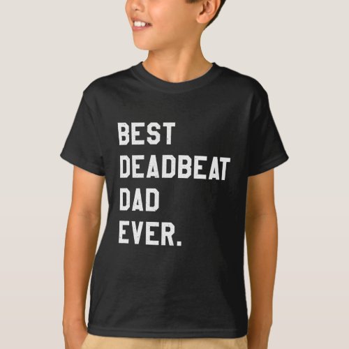 Best Deadbeat Dad Ever Novelty Gag Joke Father T_Shirt