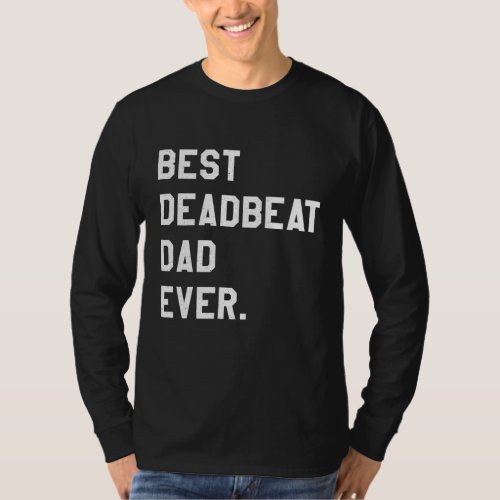 Best Deadbeat Dad Ever Novelty Gag Joke Father T_Shirt