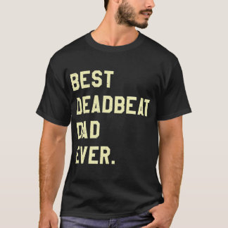 Best Deadbeat Dad Ever, Novelty Gag Joke Father 	 T-Shirt