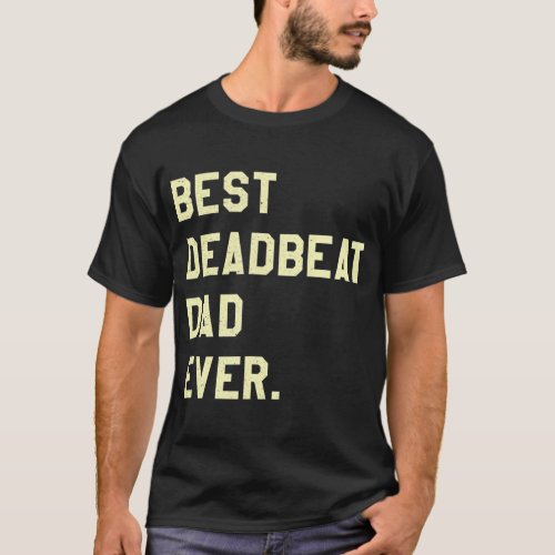 Best Deadbeat Dad Ever Novelty Gag Joke Father 	 T_Shirt