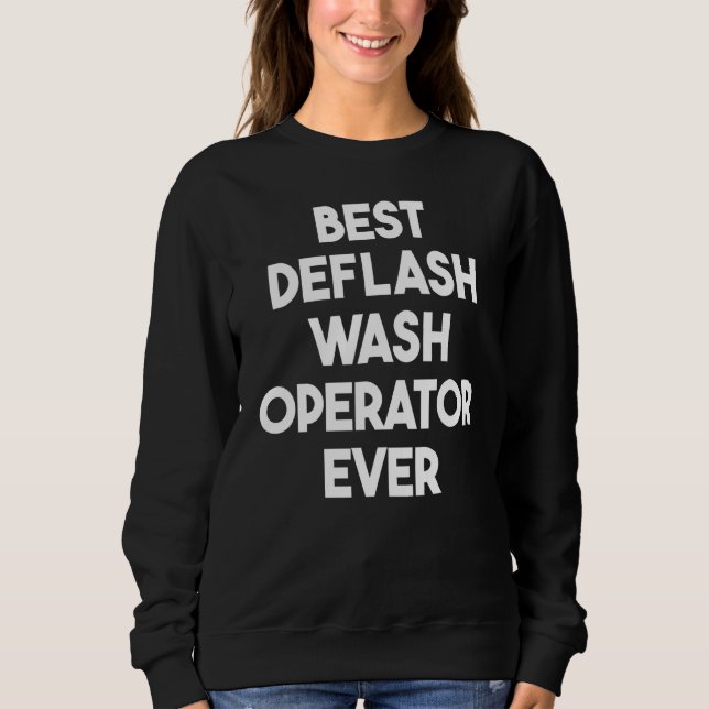 Best Deflash Wash Operator Ever Sweatshirt (Front)