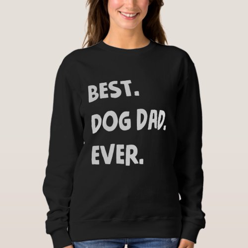 Best Dog Dad Ever Fathers Day Hilarious Graphic Pu Sweatshirt