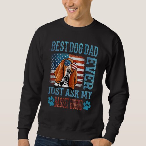 Best Dog Dad Ever Just Ask My Basset Hound America Sweatshirt