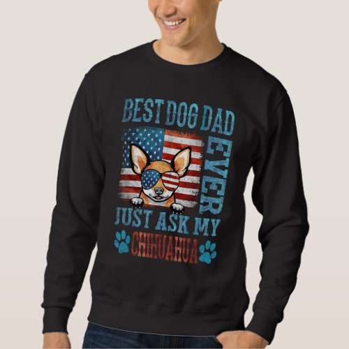 Best Dog Dad Ever Just Ask My Chihuahua American F Sweatshirt