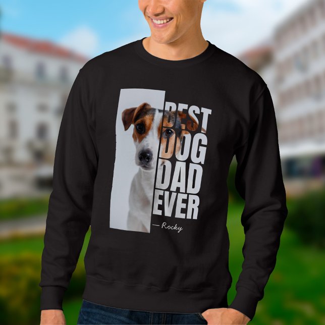 Best Dog Dad Ever Personalized Pet Photo & Name Sweatshirt (Best Dog Dad Ever One-of-a-kind Sweatshirt)