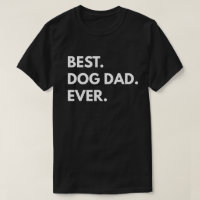 Best. Dog Dad. Ever. T-Shirt