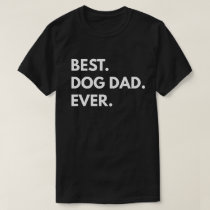 Best. Dog Dad. Ever. T-Shirt Best. Dog Dad. Ever. T-Shirt