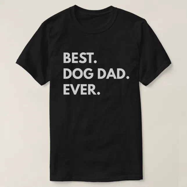 Best. Dog Dad. Ever. T-Shirt | Zazzle