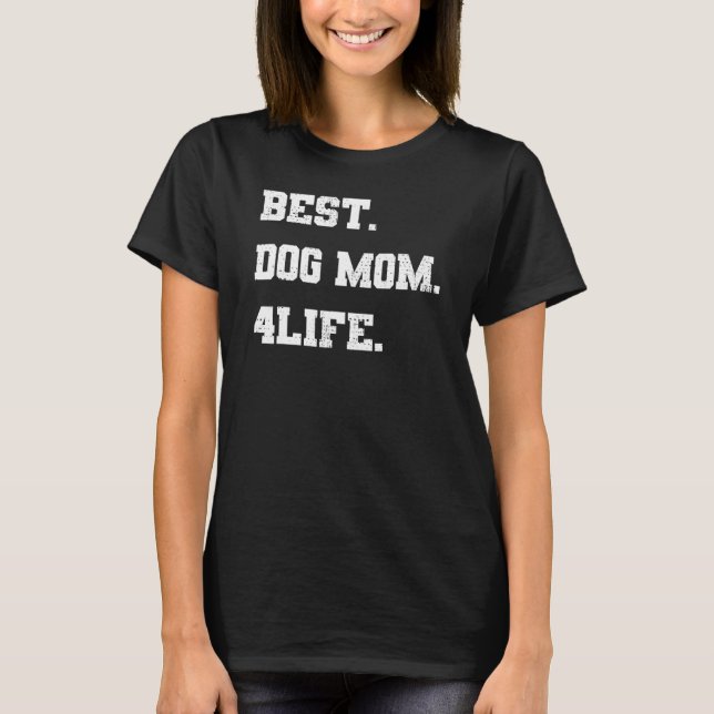Best Dog Mom 4life  Mothers Day Hilarious Graphic  T-Shirt (Front)