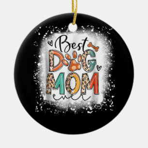 Best Dog Mom Ever Bleached Mother's Day Dog Mommy Ceramic Ornament