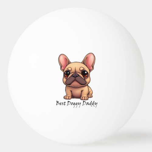 Best Doggy Daddy French Bulldog Pet Dog Animal Ping Pong Ball