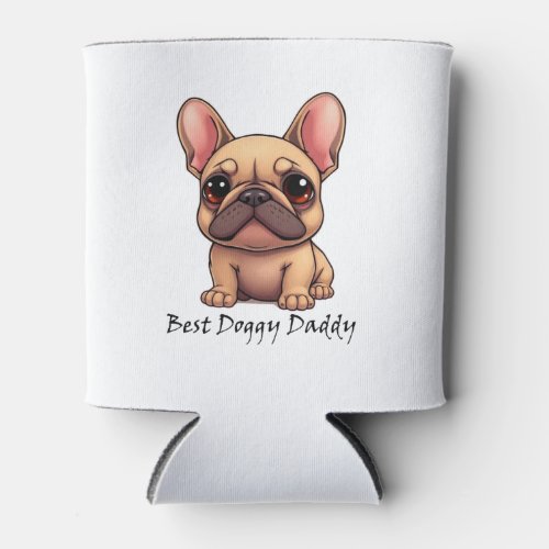Best Doggy Daddy Frenchie French Bulldog Dog Pet  Can Cooler