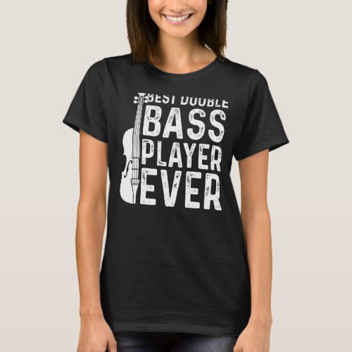 Best Double Bass Player Ever   Contrabass Double B T_Shirt