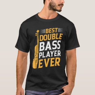 Best Double Bass Player Ever Double Bass Double T-Shirt