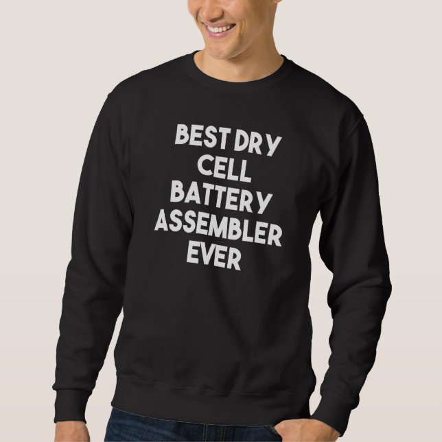 Best Dry Cell Battery Assembler Ever Sweatshirt (Front)