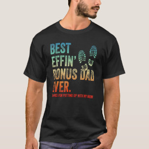 Best Effin' Bonus Dad Ever Thanks For Putting Up W T-Shirt
