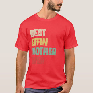 Best Effin Mother Ever Gift Birthday Funny Mother T-Shirt