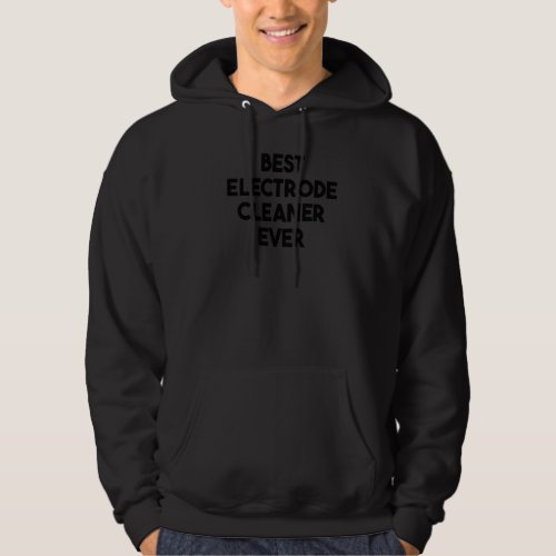 Best Electrode Cleaner Ever Hoodie