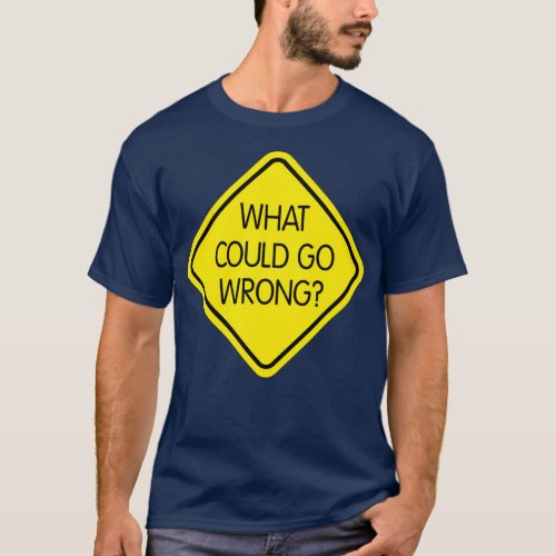 Best Ever What could go wrong Ideal for Fathers da T_Shirt