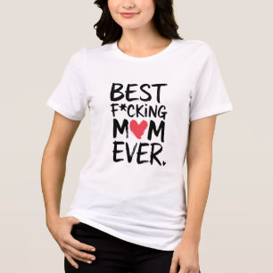 Best F*cking Mom Ever T-Shirt Tri-Blend Shirt
