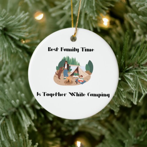 Best Family Time is Together While Camping on a  Ceramic Ornament