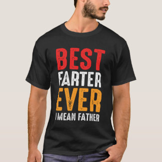 Best Farter Ever I Mean Father Funny Dad Joke Fath T-Shirt