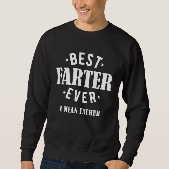Best Farter Ever I Mean Father Sweatshirt (Front)