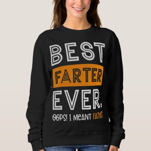 Best Farter Ever Oops I Meant Father  Fathers Day Sweatshirt