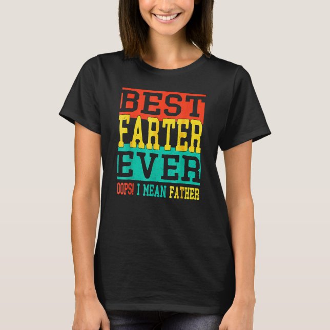 Best Farter Ever Oops I Meant Father  Fathers Day  T-Shirt (Front)