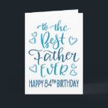 Best Father Ever 84th Birthday Typography in Blue Card<br><div class="desc">Simple but bold typography in blue tones to wish your Best Father EVER a Happy 84th Birthday. © Ness Nordberg</div>