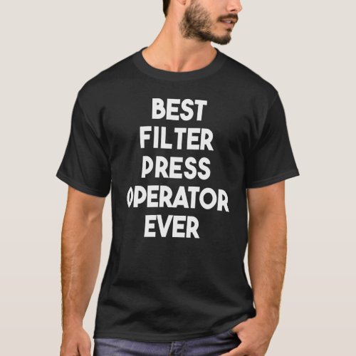 Best Filter Press Operator Ever T_Shirt