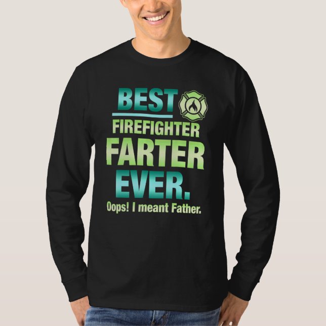Best Firefighter Farter Ever Oops I Meant Father F T-Shirt (Front)