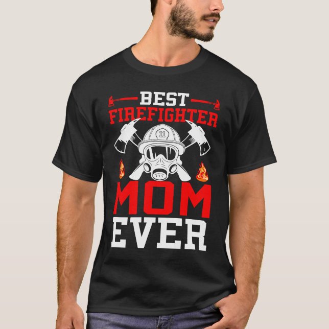 Best Firefighter Mom Ever I Firefighter  1 T-Shirt (Front)